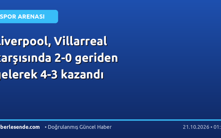 Liverpool, Villarreal karşısında 2-0 geriden gelerek 4-3 kazandı