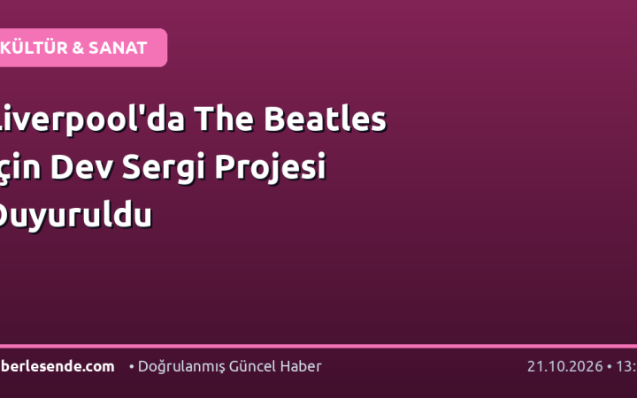 Liverpool'da The Beatles İçin Dev Sergi Projesi Duyuruldu