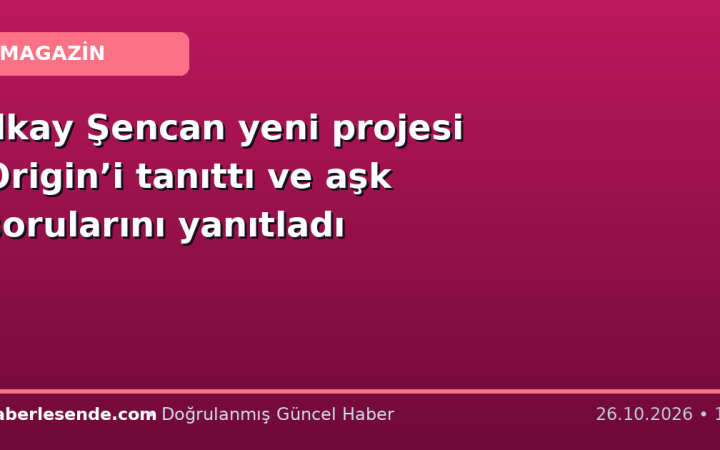 İlkay Şencan yeni projesi Origin’i tanıttı ve aşk sorularını yanıtladı
