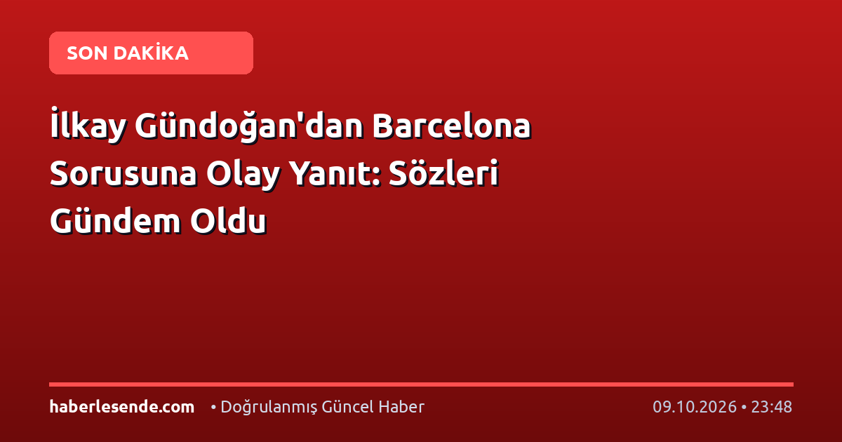 İlkay Gündoğan'dan Barcelona Sorusuna Olay Yanıt: Sözleri Gündem Oldu