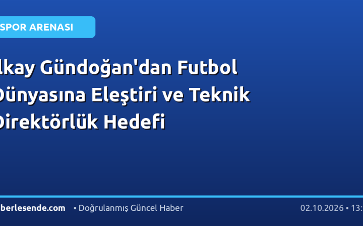 İlkay Gündoğan'dan Futbol Dünyasına Eleştiri ve Teknik Direktörlük Hedefi