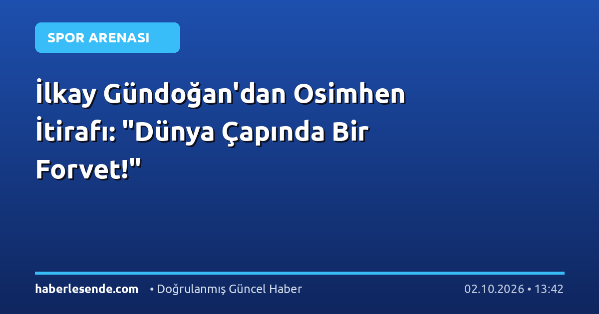 İlkay Gündoğan'dan Osimhen İtirafı: "Dünya Çapında Bir Forvet!"