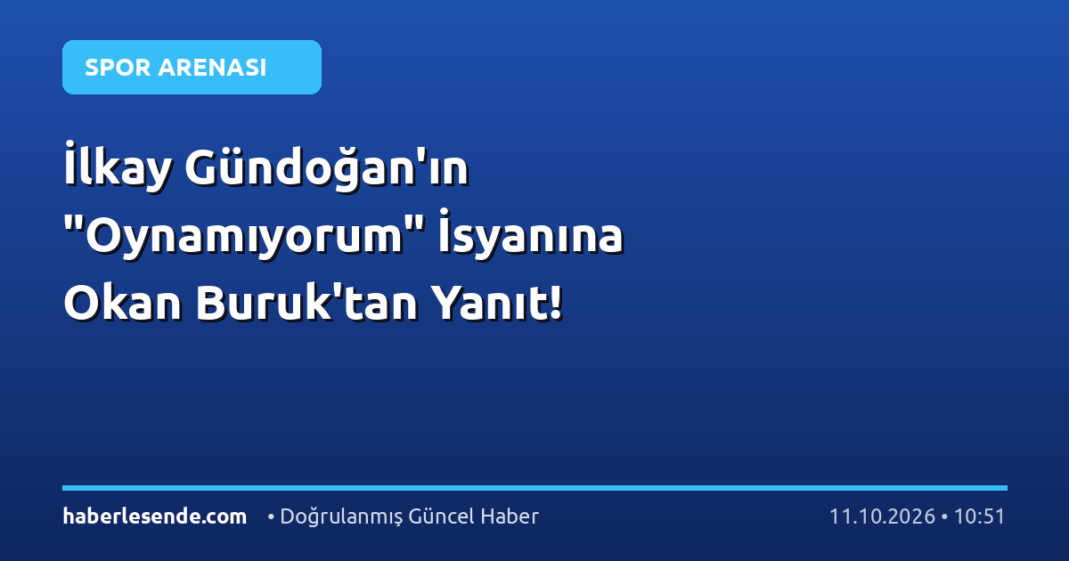 İlkay Gündoğan'ın "Oynamıyorum" İsyanına Okan Buruk'tan Yanıt!
