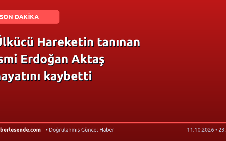 Ülkücü Hareketin tanınan ismi Erdoğan Aktaş hayatını kaybetti