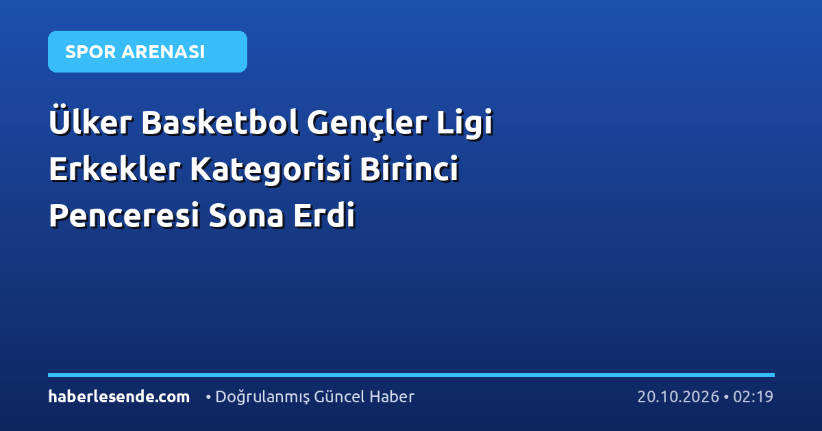 Ülker Basketbol Gençler Ligi Erkekler Kategorisi Birinci Penceresi Sona Erdi