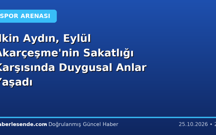İlkin Aydın, Eylül Akarçeşme'nin Sakatlığı Karşısında Duygusal Anlar Yaşadı
