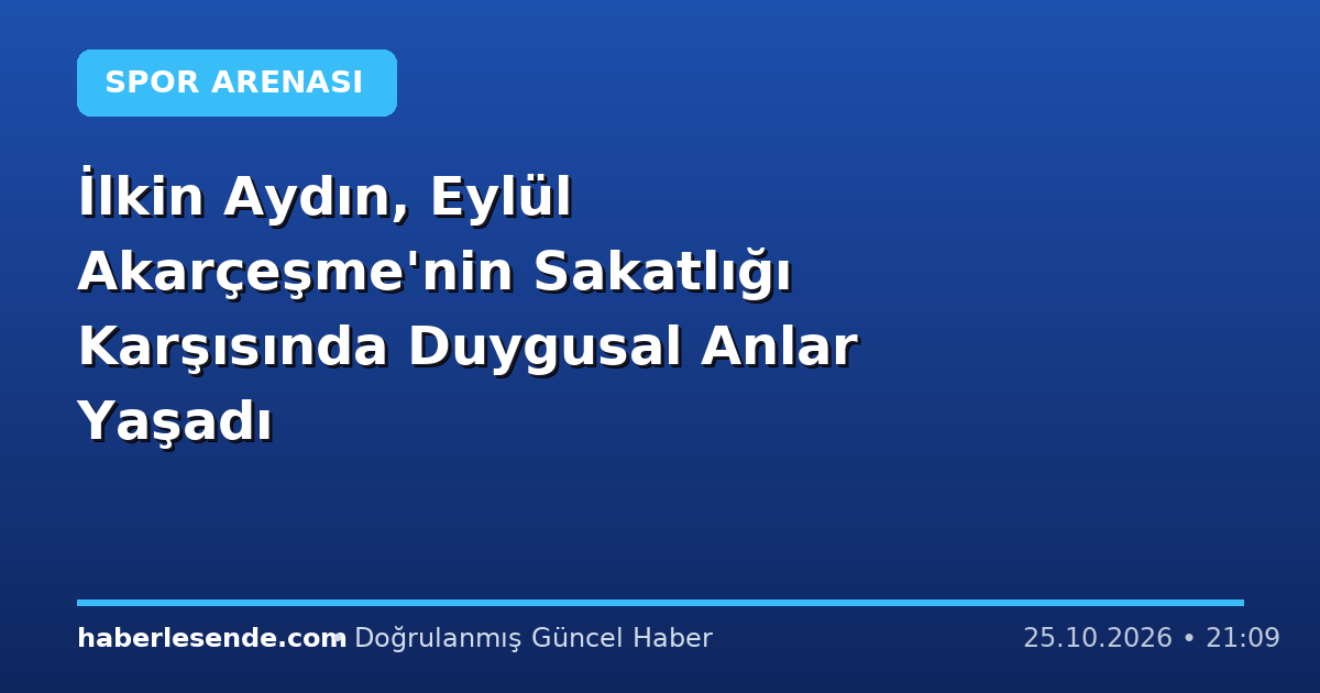 İlkin Aydın, Eylül Akarçeşme'nin Sakatlığı Karşısında Duygusal Anlar Yaşadı
