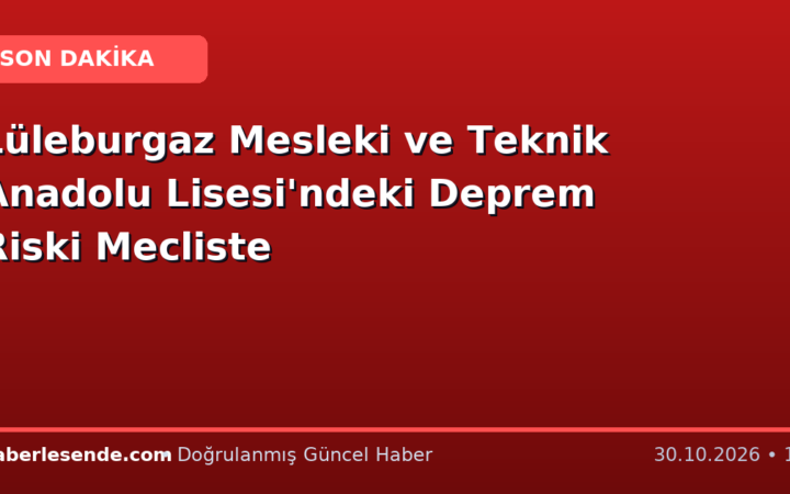Lüleburgaz Mesleki ve Teknik Anadolu Lisesi'ndeki Deprem Riski Mecliste