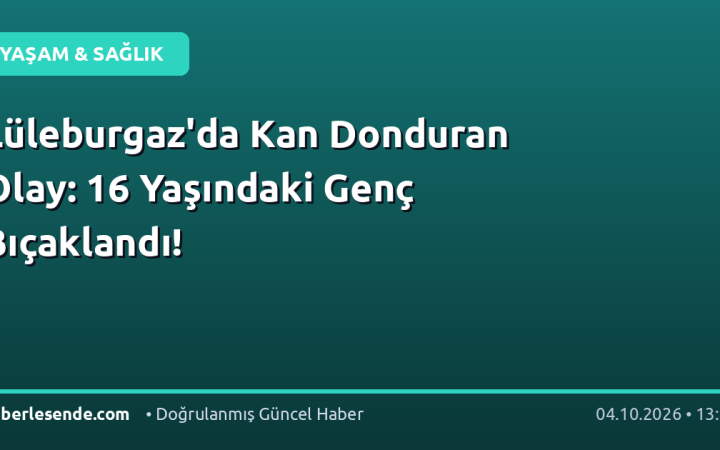 Lüleburgaz'da Kan Donduran Olay: 16 Yaşındaki Genç Bıçaklandı!