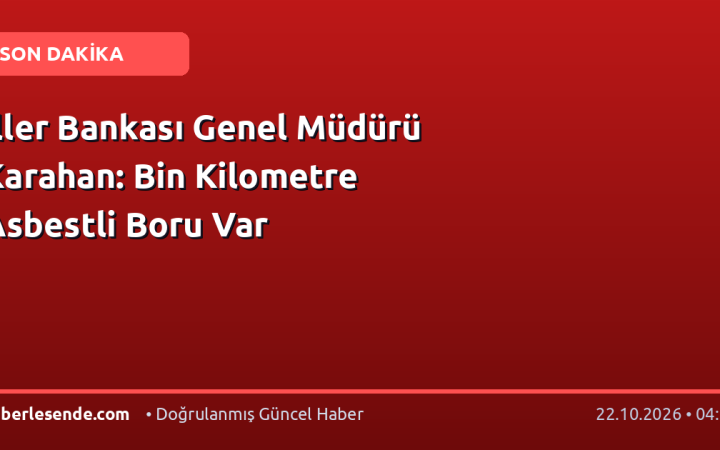 İller Bankası Genel Müdürü Karahan: Bin Kilometre Asbestli Boru Var