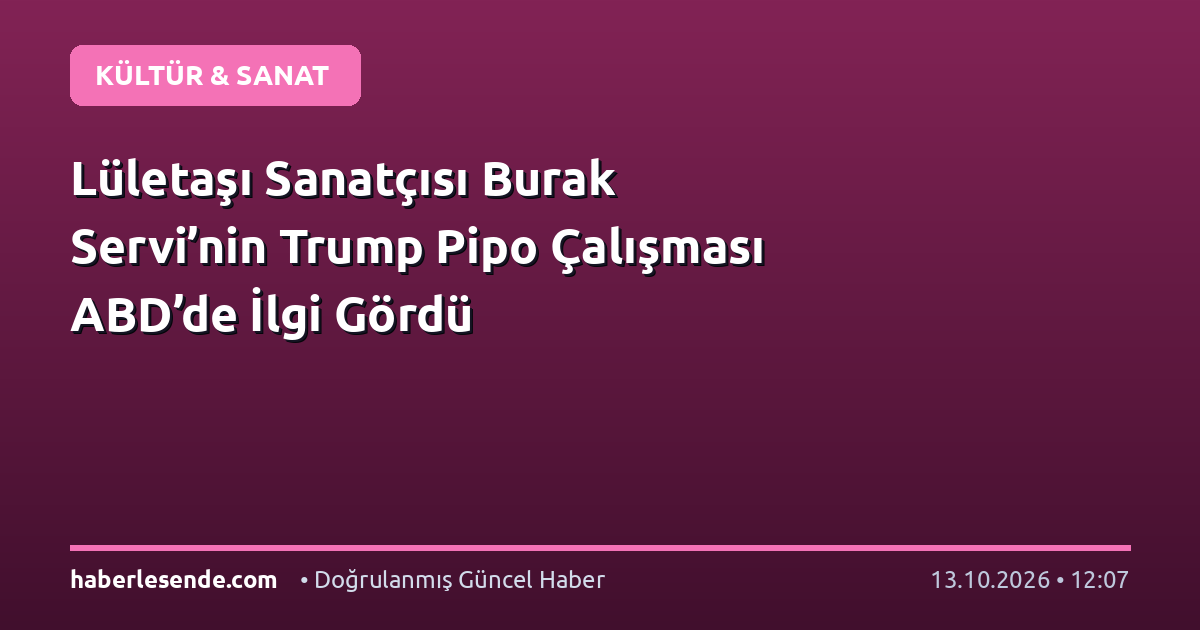Lületaşı Sanatçısı Burak Servi’nin Trump Pipo Çalışması ABD’de İlgi Gördü
