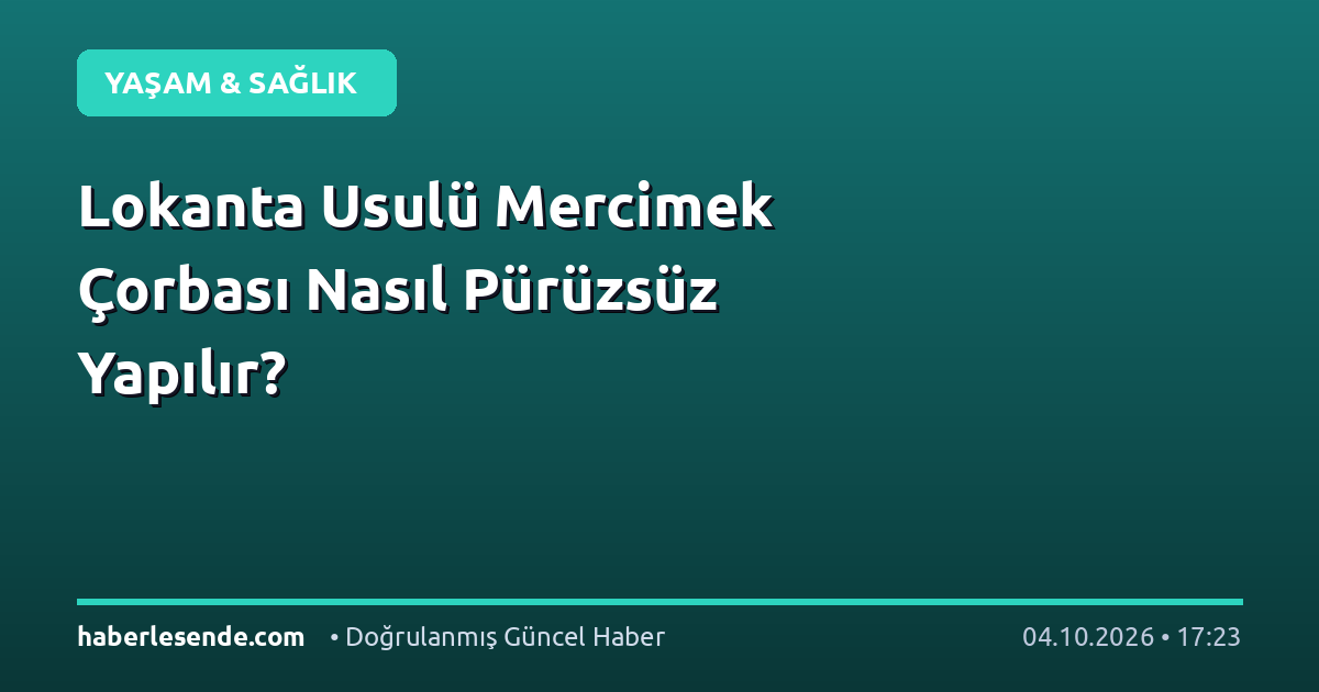 Lokanta Usulü Mercimek Çorbası Nasıl Pürüzsüz Yapılır?