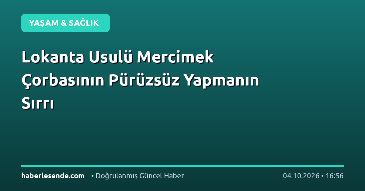 Lokanta Usulü Mercimek Çorbasının Pürüzsüz Yapmanın Sırrı