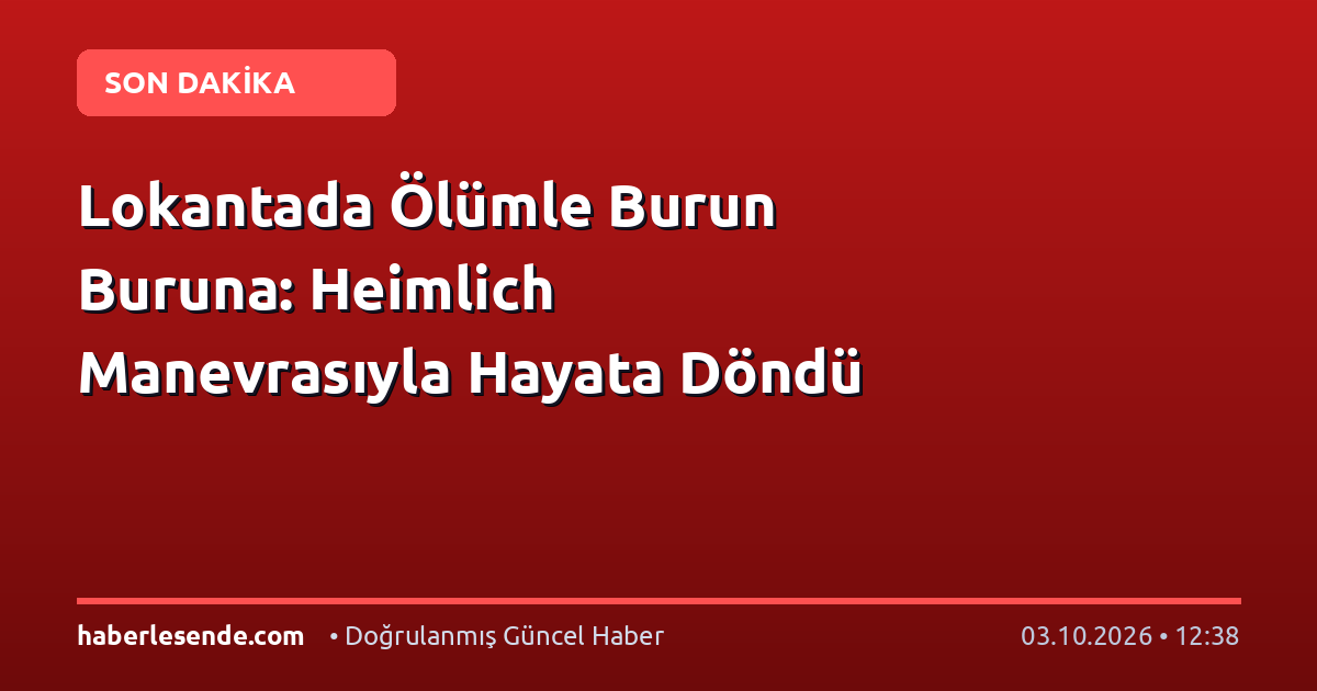 Lokantada Ölümle Burun Buruna: Heimlich Manevrasıyla Hayata Döndü