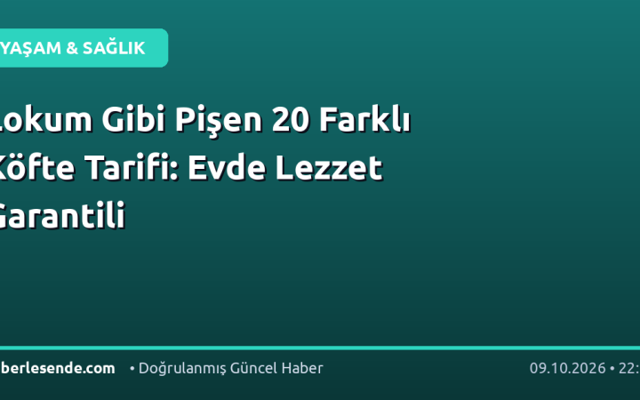 Lokum Gibi Pişen 20 Farklı Köfte Tarifi: Evde Lezzet Garantili