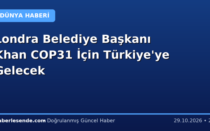 Londra Belediye Başkanı Khan COP31 İçin Türkiye'ye Gelecek