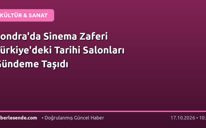 Londra'da Sinema Zaferi Türkiye'deki Tarihi Salonları Gündeme Taşıdı