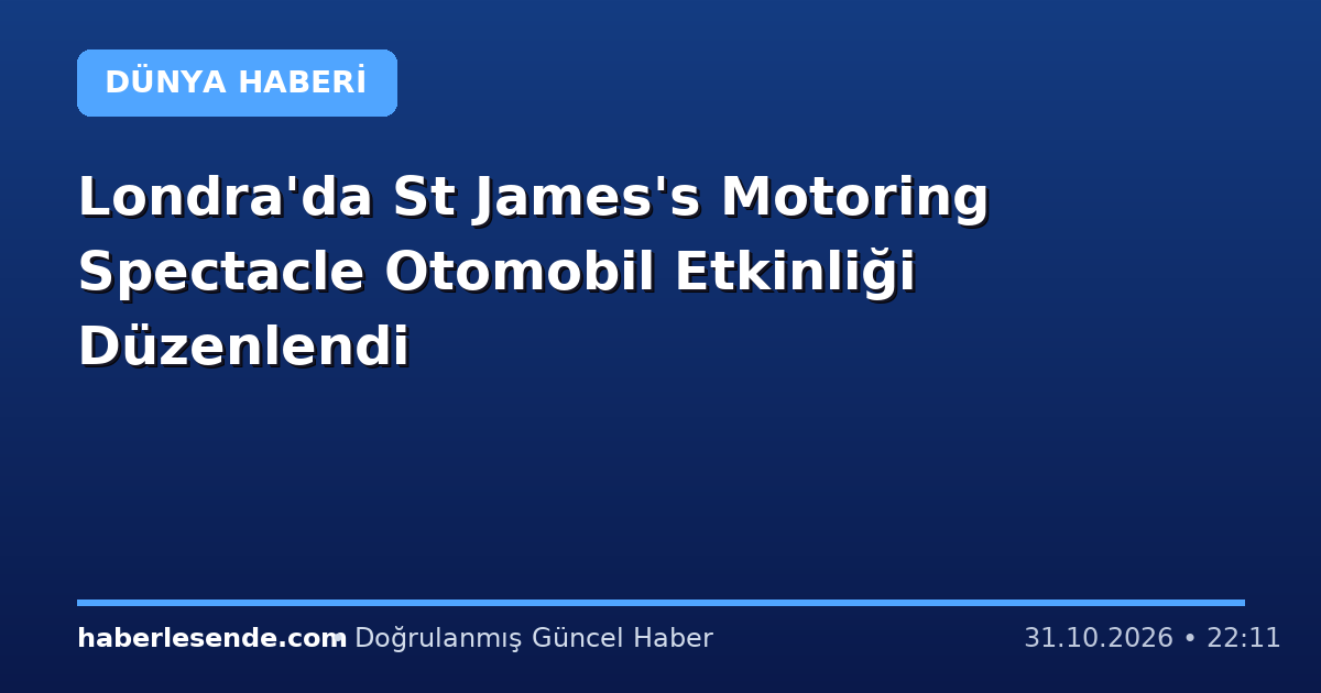 Londra'da St James's Motoring Spectacle Otomobil Etkinliği Düzenlendi