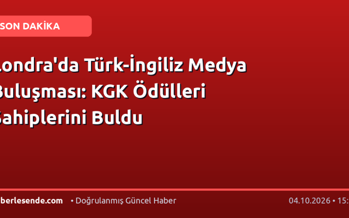 Londra'da Türk-İngiliz Medya Buluşması: KGK Ödülleri Sahiplerini Buldu