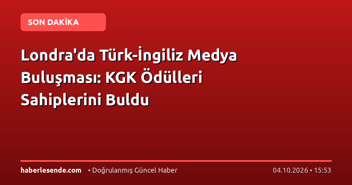 Londra'da Türk-İngiliz Medya Buluşması: KGK Ödülleri Sahiplerini Buldu