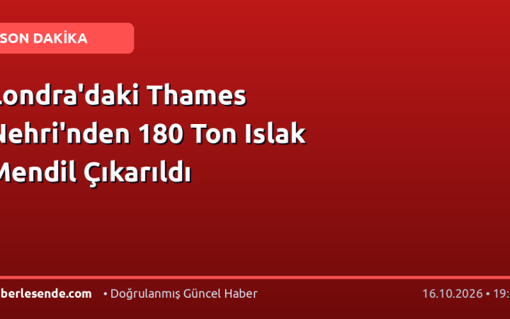 Londra'daki Thames Nehri'nden 180 Ton Islak Mendil Çıkarıldı