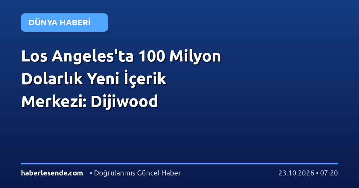 Los Angeles'ta 100 Milyon Dolarlık Yeni İçerik Merkezi: Dijiwood