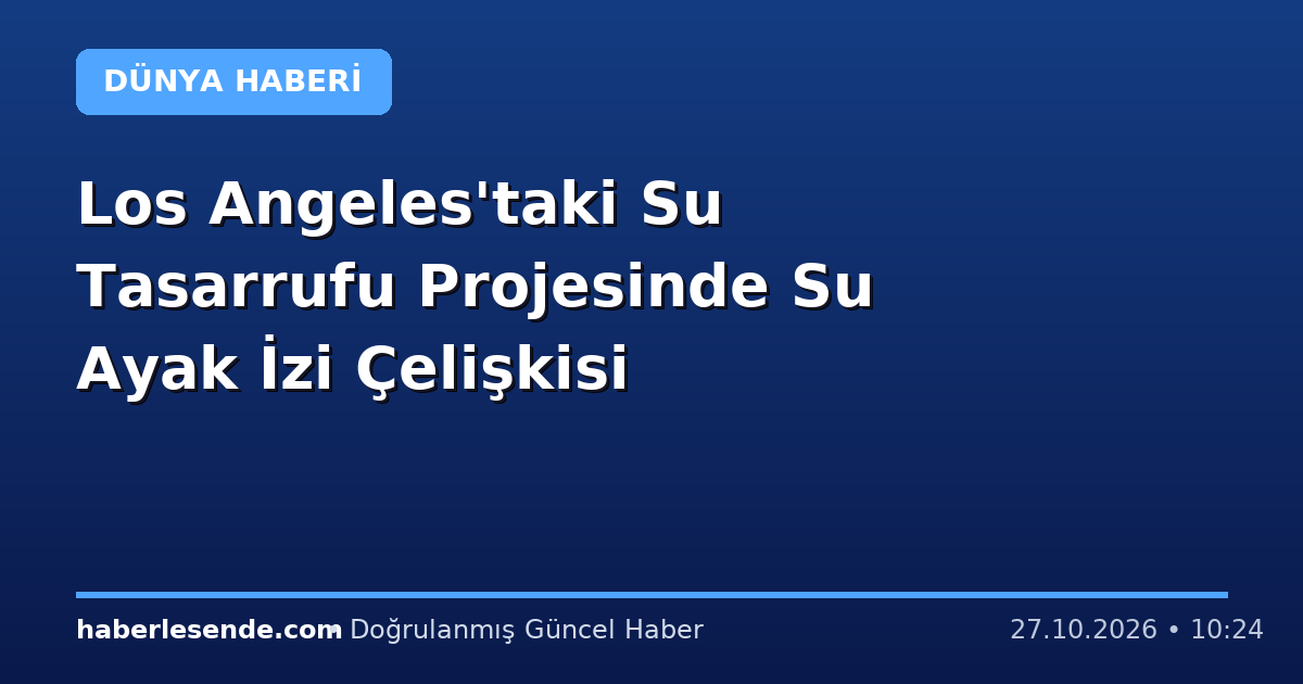 Los Angeles'taki Su Tasarrufu Projesinde Su Ayak İzi Çelişkisi