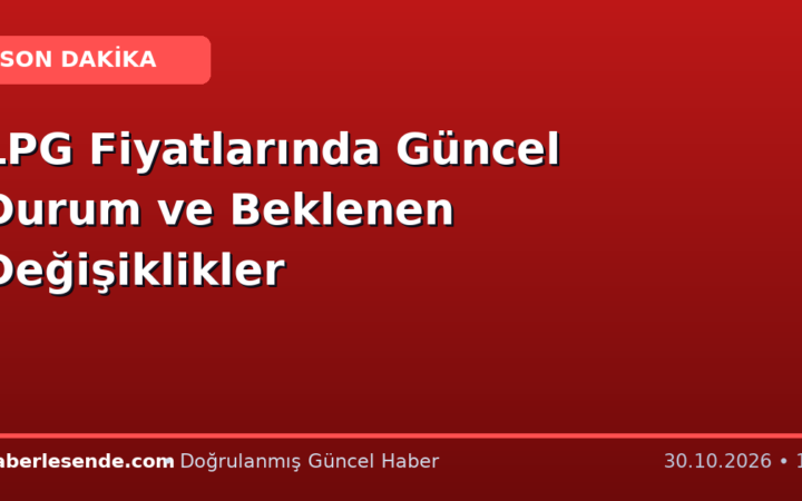 LPG Fiyatlarında Güncel Durum ve Beklenen Değişiklikler
