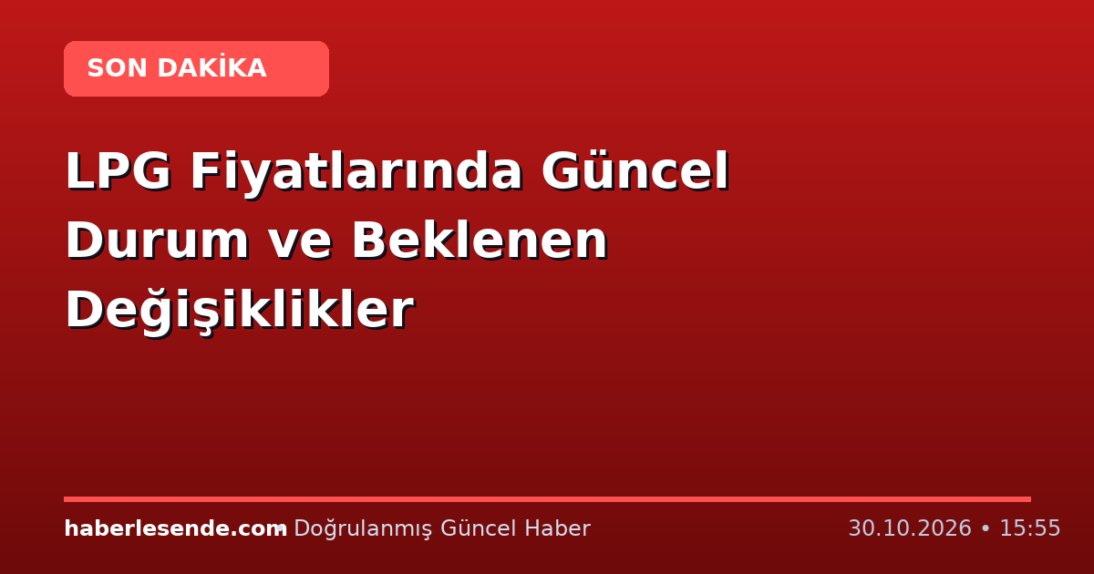 LPG Fiyatlarında Güncel Durum ve Beklenen Değişiklikler