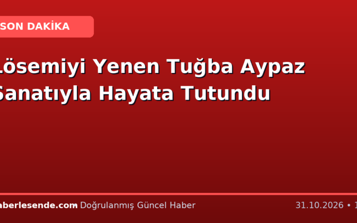 Lösemiyi Yenen Tuğba Aypaz Sanatıyla Hayata Tutundu