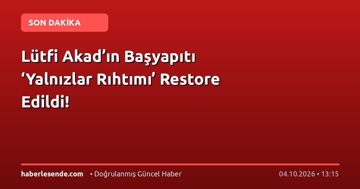 Lütfi Akad’ın Başyapıtı ‘Yalnızlar Rıhtımı’ Restore Edildi!