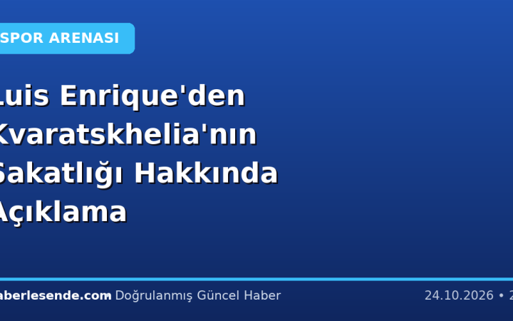 Luis Enrique'den Kvaratskhelia'nın Sakatlığı Hakkında Açıklama