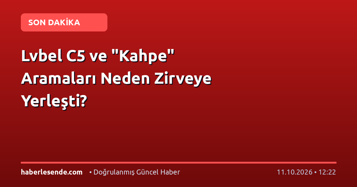 Lvbel C5 ve "Kahpe" Aramaları Neden Zirveye Yerleşti?