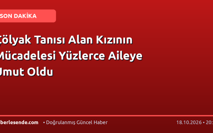 Çölyak Tanısı Alan Kızının Mücadelesi Yüzlerce Aileye Umut Oldu