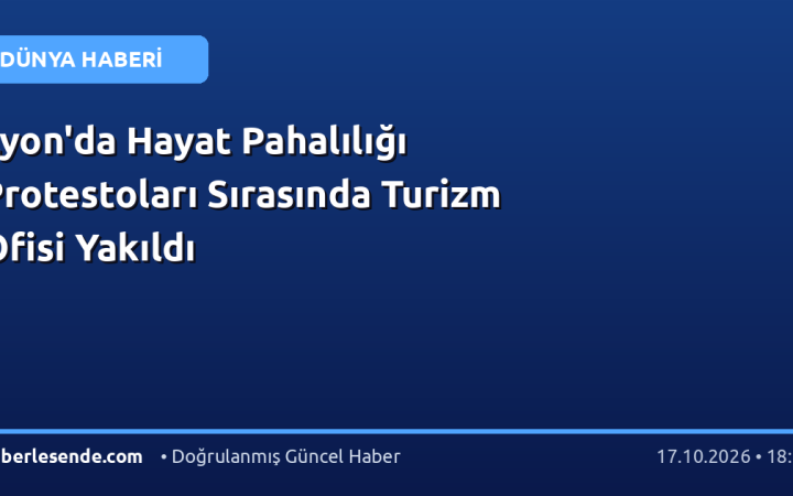 Lyon'da Hayat Pahalılığı Protestoları Sırasında Turizm Ofisi Yakıldı