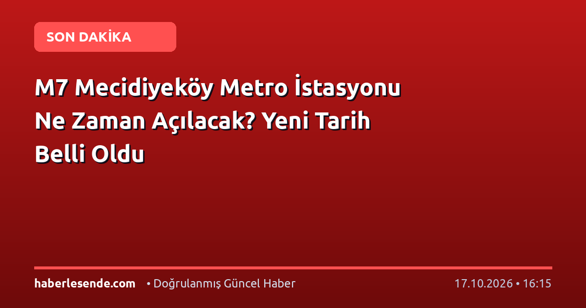 M7 Mecidiyeköy Metro İstasyonu Ne Zaman Açılacak? Yeni Tarih Belli Oldu