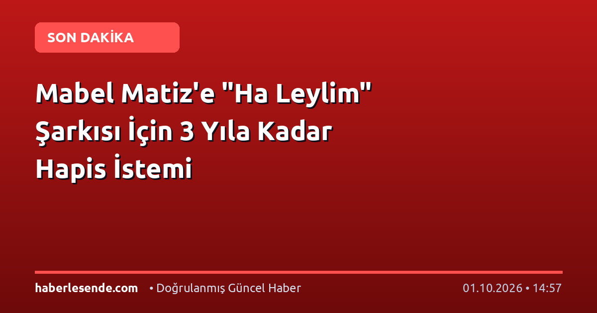 Mabel Matiz'e "Ha Leylim" Şarkısı İçin 3 Yıla Kadar Hapis İstemi