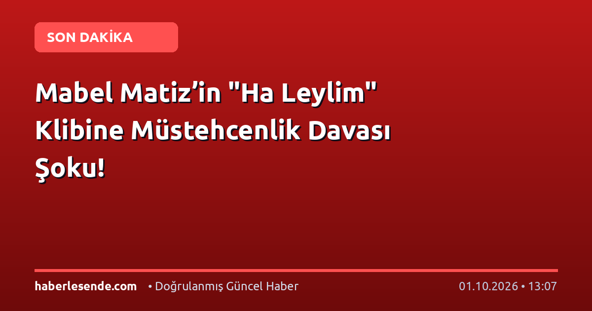 Mabel Matiz’in "Ha Leylim" Klibine Müstehcenlik Davası Şoku!