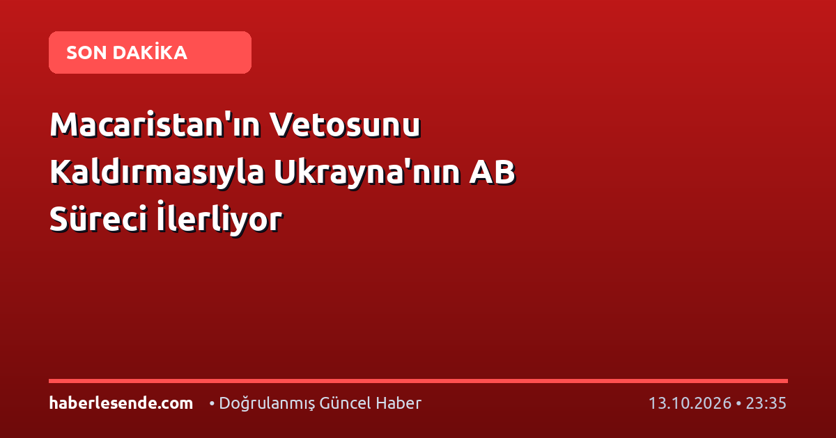 Macaristan'ın Vetosunu Kaldırmasıyla Ukrayna'nın AB Süreci İlerliyor