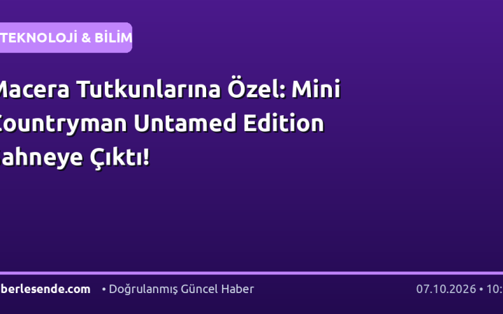 Macera Tutkunlarına Özel: Mini Countryman Untamed Edition Sahneye Çıktı!