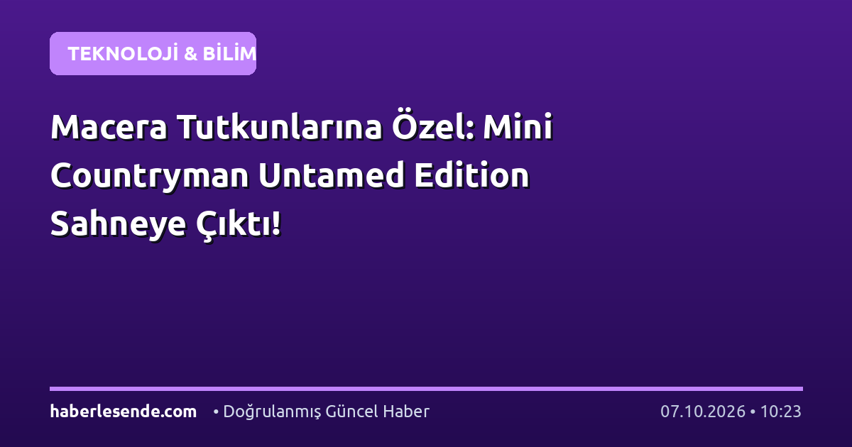 Macera Tutkunlarına Özel: Mini Countryman Untamed Edition Sahneye Çıktı!