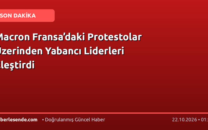 Macron Fransa’daki Protestolar Üzerinden Yabancı Liderleri Eleştirdi