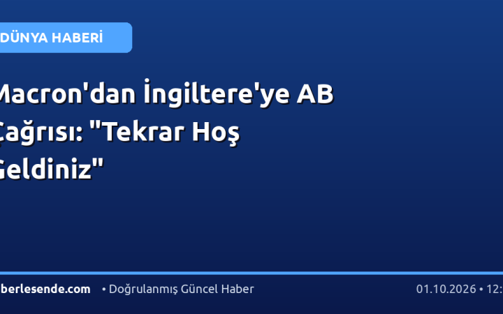 Macron'dan İngiltere'ye AB Çağrısı: "Tekrar Hoş Geldiniz"