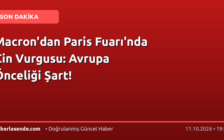 Macron'dan Paris Fuarı'nda Çin Vurgusu: Avrupa Önceliği Şart!