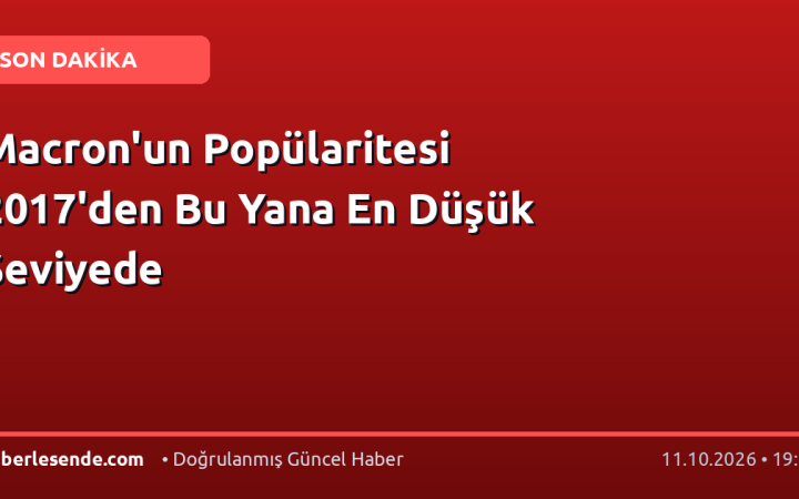 Macron'un Popülaritesi 2017'den Bu Yana En Düşük Seviyede