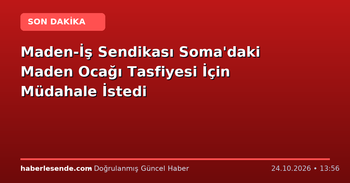 Maden-İş Sendikası Soma'daki Maden Ocağı Tasfiyesi İçin Müdahale İstedi