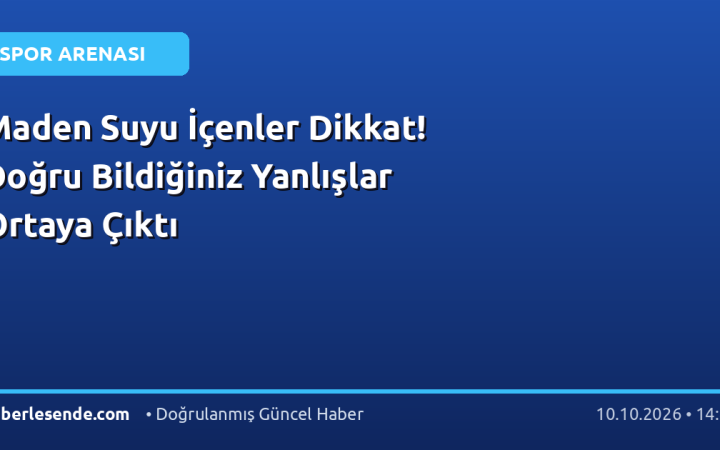 Maden Suyu İçenler Dikkat! Doğru Bildiğiniz Yanlışlar Ortaya Çıktı