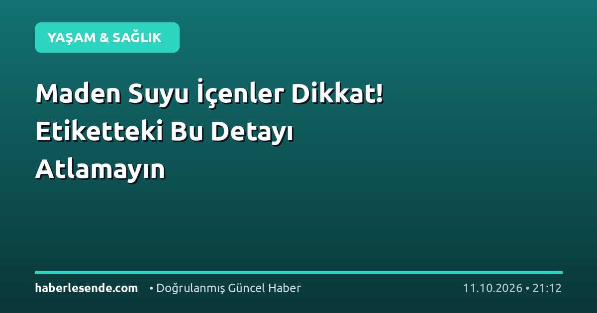 Maden Suyu İçenler Dikkat! Etiketteki Bu Detayı Atlamayın