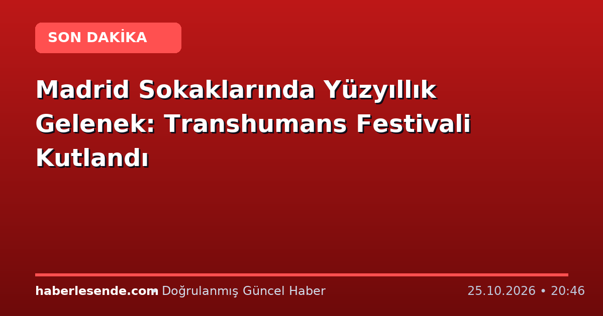 Madrid Sokaklarında Yüzyıllık Gelenek: Transhumans Festivali Kutlandı