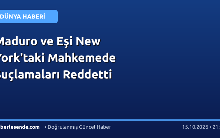 Maduro ve Eşi New York'taki Mahkemede Suçlamaları Reddetti